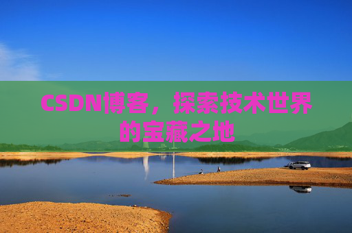 CSDN博客，探索技术世界的宝藏之地