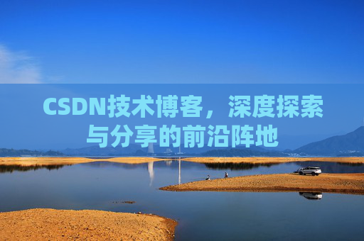 CSDN技术博客，深度探索与分享的前沿阵地