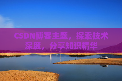 CSDN博客主题，探索技术深度，分享知识精华
